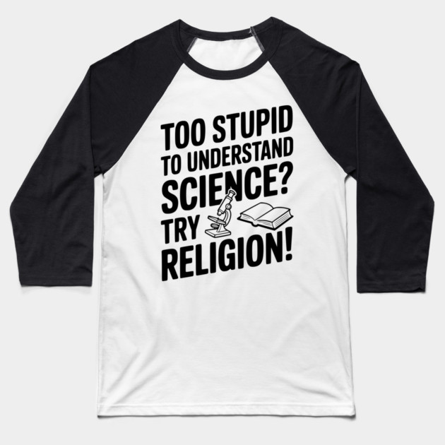 Too Stupid to Understand Science? Try Religion! Baseball T-Shirt by Frank Ring