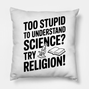 Too Stupid to Understand Science? Try Religion! Pillow