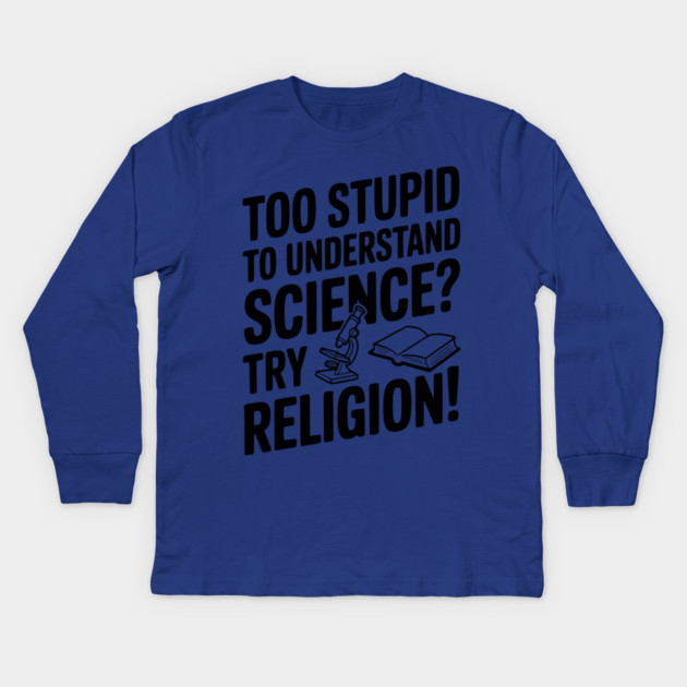 Too Stupid to Understand Science? Try Religion! Kids Long Sleeve T-Shirt by Frank Ring