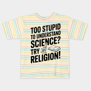 Too Stupid to Understand Science? Try Religion! Kids T-Shirt