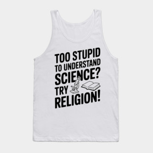 Too Stupid to Understand Science? Try Religion! Tank Top