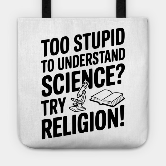 Too Stupid to Understand Science? Try Religion! Tote by Frank Ring