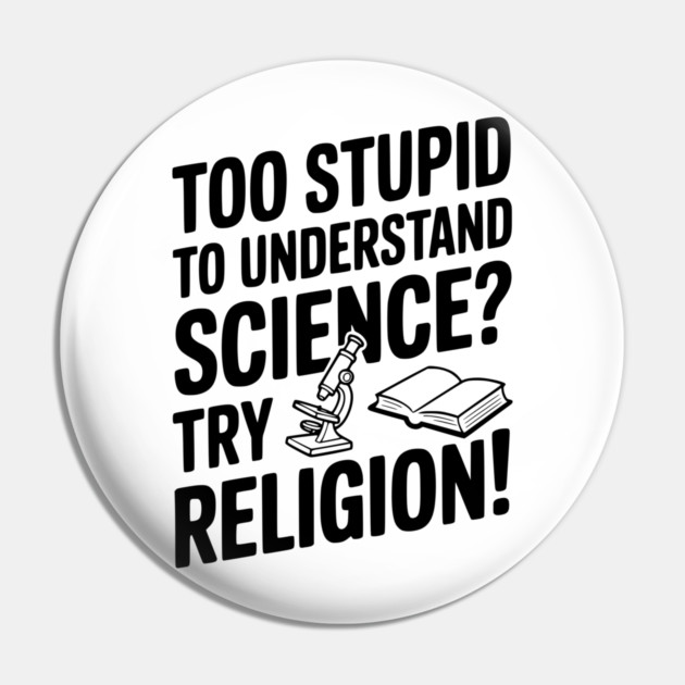Too Stupid to Understand Science? Try Religion! Pin by Frank Ring
