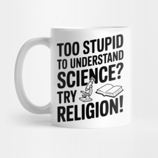 Too Stupid to Understand Science? Try Religion! Mug
