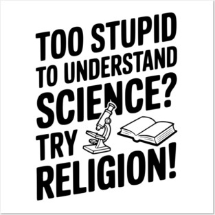 Too Stupid to Understand Science? Try Religion! Posters and Art