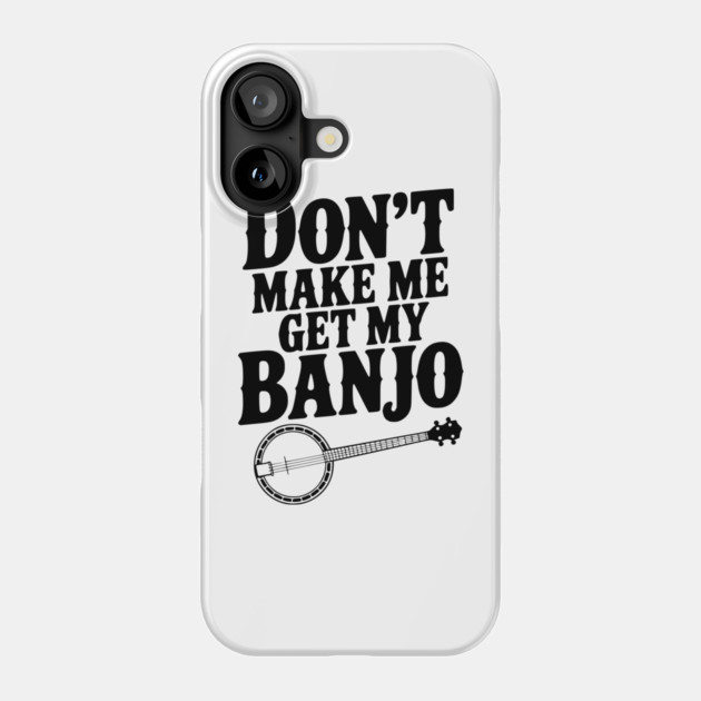 Don't Make me Get my Banjo Phone Case by Frank Ring