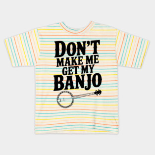 Don't Make me Get my Banjo Kids T-Shirt