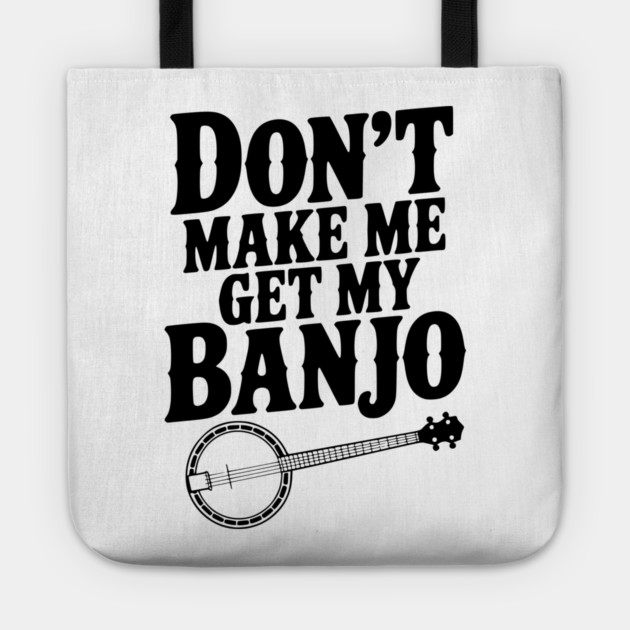 Don't Make me Get my Banjo Tote by Frank Ring