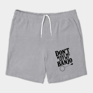Don't Make me Get my Banjo Shorts