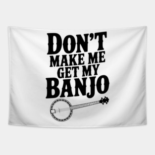 Don't Make me Get my Banjo Tapestry