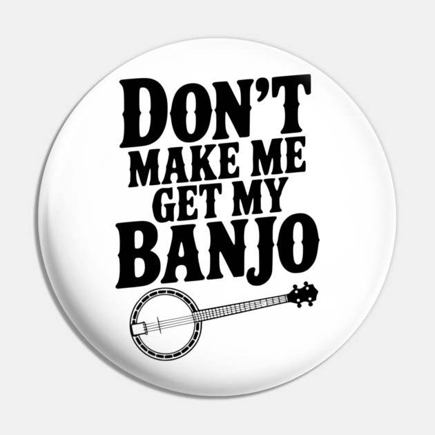 Don't Make me Get my Banjo Pin by Frank Ring