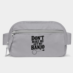 Don't Make me Get my Banjo Bag