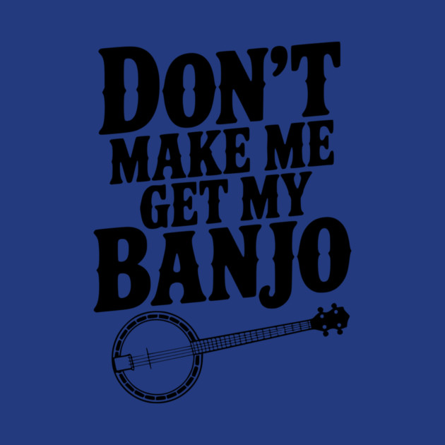 Don't Make me Get my Banjo by Frank Ring