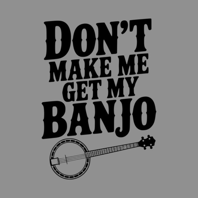 Don't Make me Get my Banjo by Frank Ring