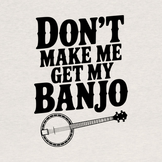 Don't Make me Get my Banjo by Frank Ring