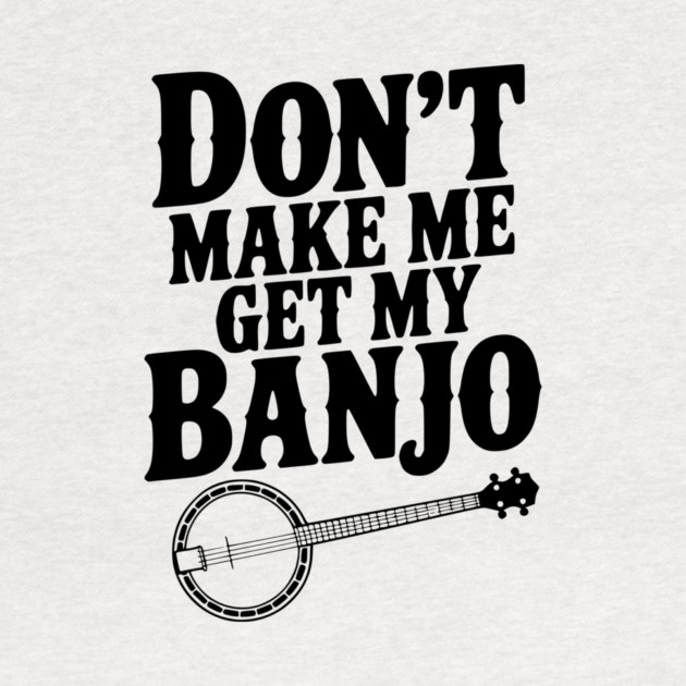 Don't Make me Get my Banjo by Frank Ring