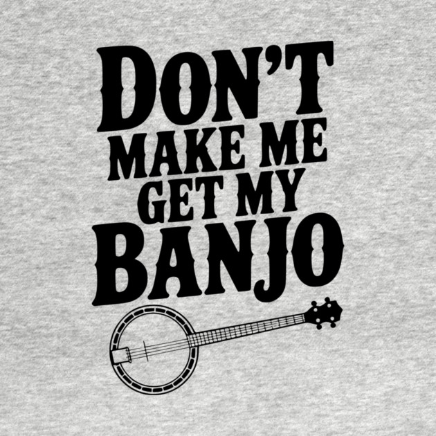 Don't Make me Get my Banjo by Frank Ring