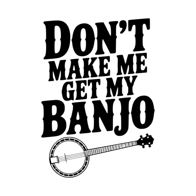 Don't Make me Get my Banjo by Frank Ring