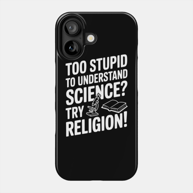 Too Stupid to Understand Science? Try Religion! Phone Case by Frank Ring