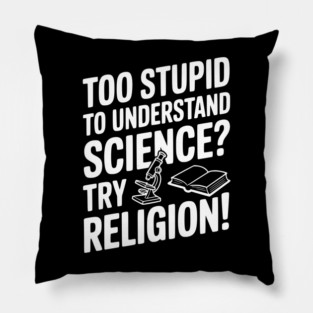 Too Stupid to Understand Science? Try Religion! Pillow