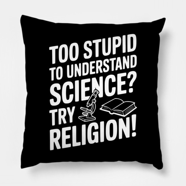 Too Stupid to Understand Science? Try Religion! Pillow by Frank Ring