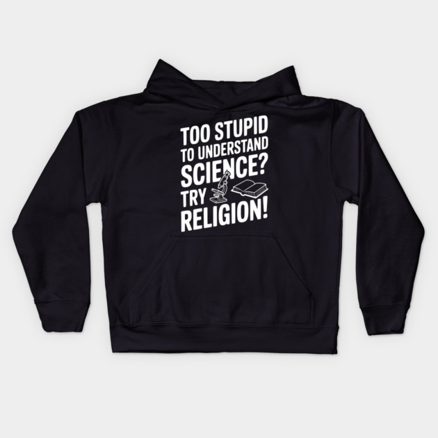 Too Stupid to Understand Science? Try Religion! Kids Hoodie by Frank Ring