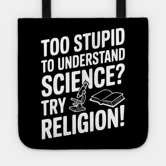 Too Stupid to Understand Science? Try Religion! Tote by Frank Ring