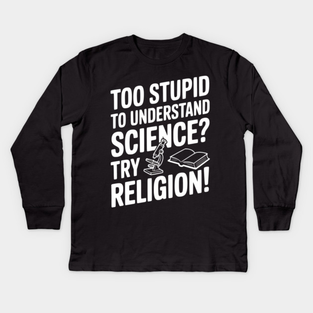 Too Stupid to Understand Science? Try Religion! Kids Long Sleeve T-Shirt by Frank Ring