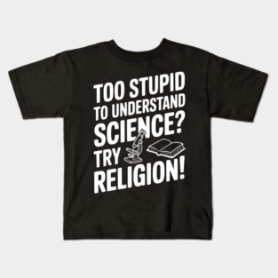 Too Stupid to Understand Science? Try Religion! Kids T-Shirt
