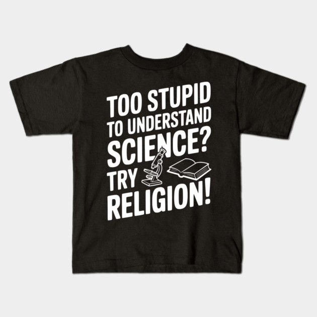 Too Stupid to Understand Science? Try Religion! Kids T-Shirt by Frank Ring