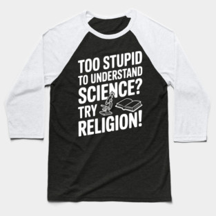 Too Stupid to Understand Science? Try Religion! Baseball T-Shirt