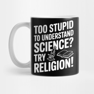 Too Stupid to Understand Science? Try Religion! Mug
