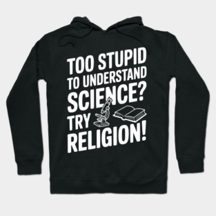 Too Stupid to Understand Science? Try Religion! Hoodie