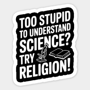 Too Stupid to Understand Science? Try Religion! Sticker