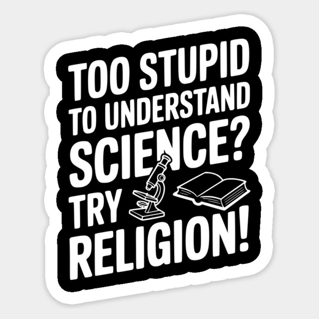 Too Stupid to Understand Science? Try Religion! Sticker by Frank Ring