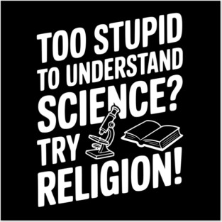 Too Stupid to Understand Science? Try Religion! Posters and Art