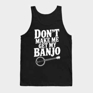 Don't Make me Get my Banjo Tank Top