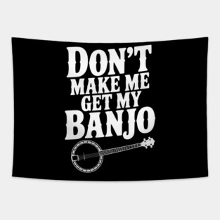 Don't Make me Get my Banjo Tapestry