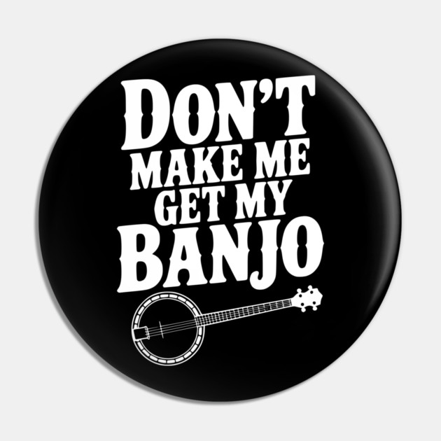 Don't Make me Get my Banjo Pin by Frank Ring