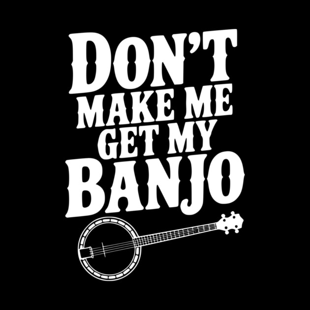 Don't Make me Get my Banjo by Frank Ring
