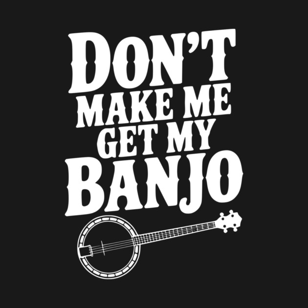 Don't Make me Get my Banjo by Frank Ring