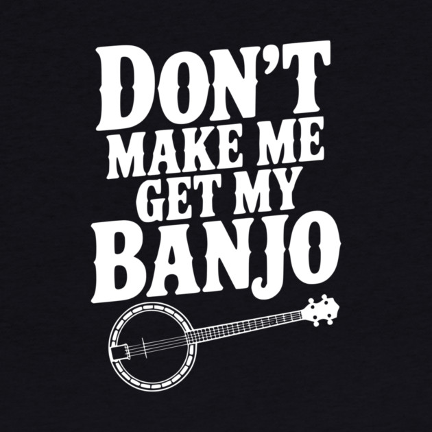 Don't Make me Get my Banjo by Frank Ring