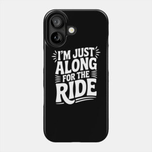 I'm Just Along for the Ride Phone Case