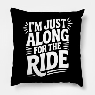 I'm Just Along for the Ride Pillow