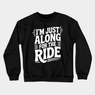 I'm Just Along for the Ride Crewneck Sweatshirt