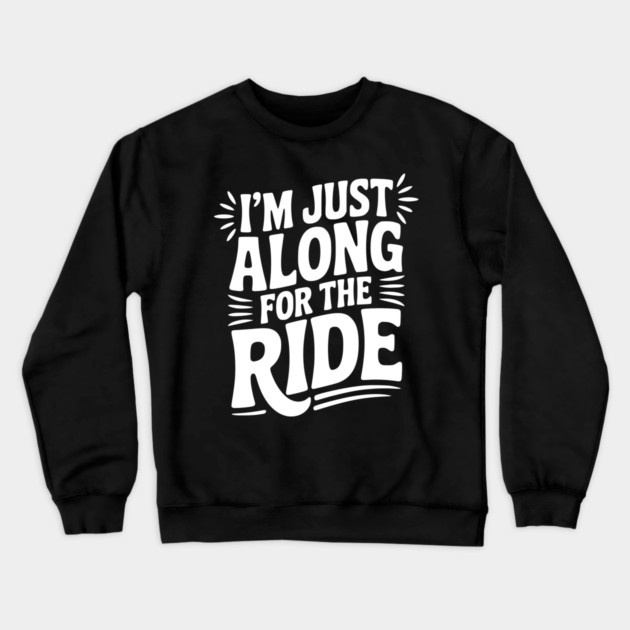 I'm Just Along for the Ride Crewneck Sweatshirt by Frank Ring
