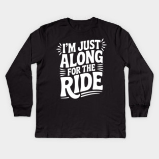 I'm Just Along for the Ride Kids Long Sleeve T-Shirt