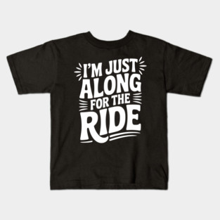 I'm Just Along for the Ride Kids T-Shirt