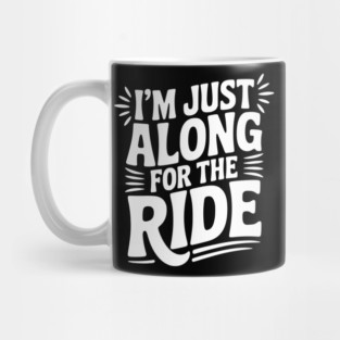 I'm Just Along for the Ride Mug