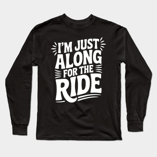 I'm Just Along for the Ride Long Sleeve T-Shirt by Frank Ring